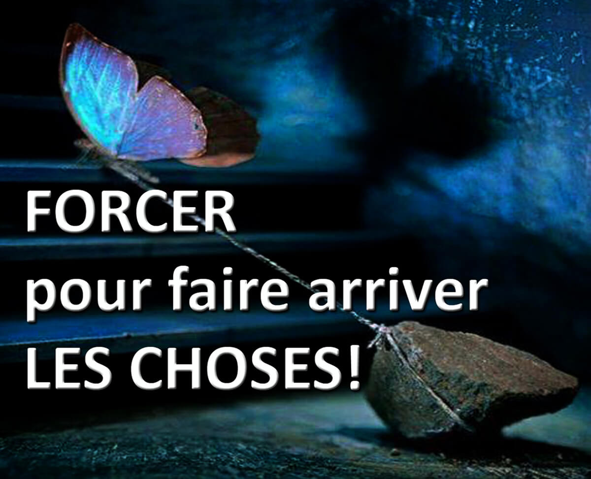 forcer-pour-faire-arriver-les-choses